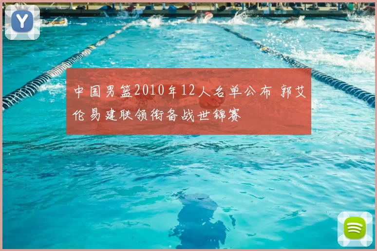 中国男篮2010年12人名单公布 郭艾伦易建联领衔备战世锦赛
