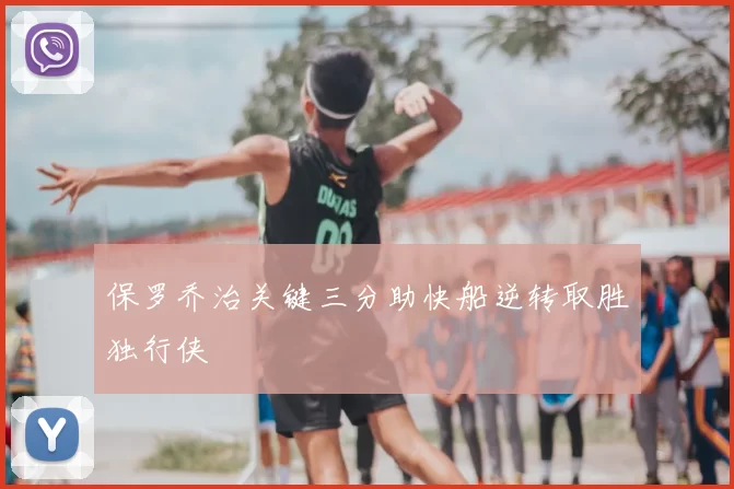 保罗乔治关键三分助快船逆转取胜独行侠