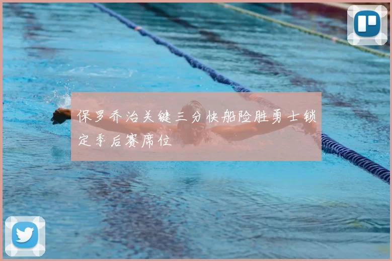 保罗乔治关键三分快船险胜勇士锁定季后赛席位