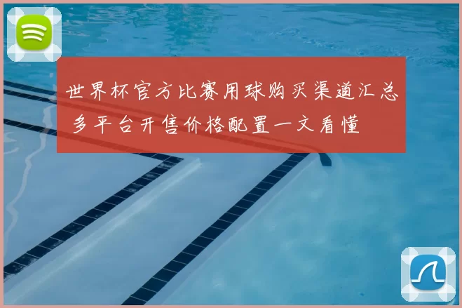 世界杯官方比赛用球购买渠道汇总 多平台开售价格配置一文看懂