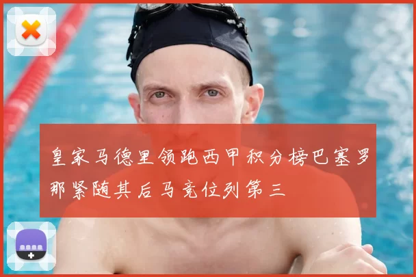 皇家马德里领跑西甲积分榜巴塞罗那紧随其后马竞位列第三