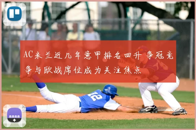 AC米兰近几年意甲排名回升 争冠竞争与欧战席位成为关注焦点