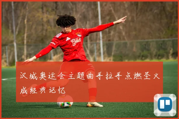 汉城奥运会主题曲手拉手点燃圣火成经典记忆