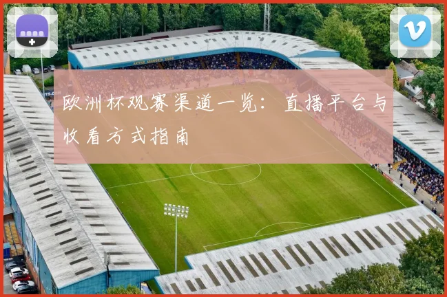 欧洲杯观赛渠道一览：直播平台与收看方式指南